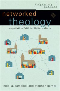 Networked Theology: Negotiating Faith in Digital Culture Networked Theology: Negotiating Faith in Digital Culture