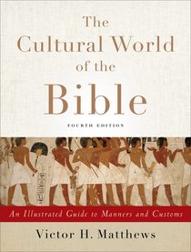 The Cultural World of the Bible: An Illustrated Guide to Manners and Customs (4th Edition) The Cultural World of the Bible: An Illustrated Guide to Manners and Customs (4th Edition)