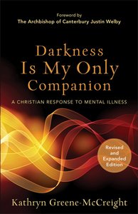 Darkness is My Only Companion: A Christian Response to Mental Illness (2nd Ed) Darkness is My Only Companion: A Christian Response to Mental Illness (2nd Ed)