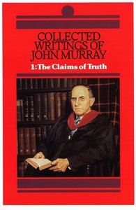 Collected Writings of John Murray: The Claims of Truth (Vol 1) Collected Writings of John Murray: The Claims of Truth (Vol 1)