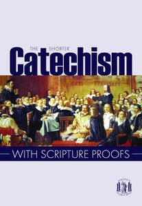 The Shorter Catechism With Scripture Proofs The Shorter Catechism With Scripture Proofs