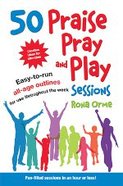 50 Praise, Pray and Play Sessions Paperback