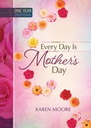 Every Day is Mother's Day (365 Daily Devotions Series) Hardback