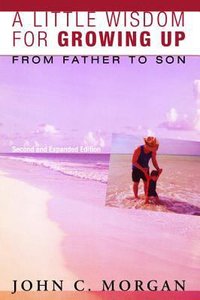 A Little Wisdom For Growing Up: From Father to Son (Expanded 2nd Edition) A Little Wisdom For Growing Up: From Father to Son (Expanded 2nd Edition)