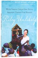 Riley Unlikely: How One Young Woman's Heart For Africa is Changing the World Paperback