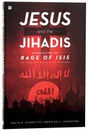 Jesus and the Jihadis: Confronting the Rage of ISIS: The Theology Behind the Ideology Paperback