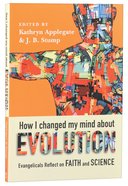 How I Changed My Mind About Evolution: Evangelicals Reflect on Faith and Science Paperback