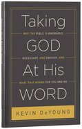 Taking God At His Word: Why the Bible is Knowable, Necessary, and Enough, and What That Means Hardback