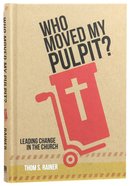 Who Moved My Pulpit? Leading Change in the Church Hardback