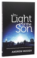 In Light of the Son: Seeing Everything Through the Father's Love For the Son Paperback