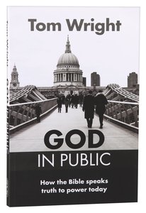 God in Public: How the Bible Speaks Truth to Power Today God in Public: How the Bible Speaks Truth to Power Today
