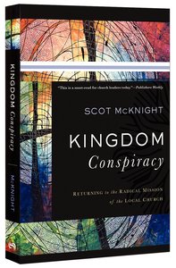 Kingdom Conspiracy: Returning to the Radical Mission of the Local Church Kingdom Conspiracy: Returning to the Radical Mission of the Local Church