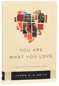You Are What You Love: The Spiritual Power of Habit You Are What You Love: The Spiritual Power of Habit