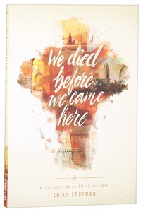 We Died Before We Came Here: A True Story of Sacrifice and Hope We Died Before We Came Here: A True Story of Sacrifice and Hope
