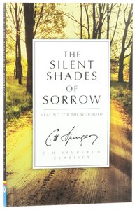 The Silent Shades of Sorrow (C. H. Spurgeon Classics Series) The Silent Shades of Sorrow (C. H. Spurgeon Classics Series)