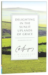Delighting in the Sunlit Uplands of Grace (C. H. Spurgeon Classics Series) Delighting in the Sunlit Uplands of Grace (C. H. Spurgeon Classics Series)