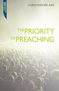 The Priority of Preaching (Proclamation Trust's "Preaching The Bible" Series) Paperback