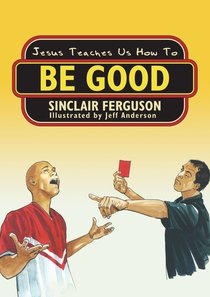 Jesus Teaches Us How to Be Good Jesus Teaches Us How to Be Good