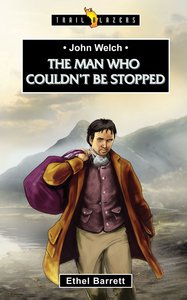 John Welch - the Man Who Couldnt Be Stopped (Trail Blazers Series) John Welch - the Man Who Couldnt Be Stopped (Trail Blazers Series)