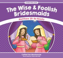 Wise and Foolish Bridesmaids, the - Matthew 25 Be Ready (Stories From Jesus Series) Wise and Foolish Bridesmaids, the - Matthew 25 Be Ready (Stories From Jesus Series)
