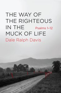 Psalms 1-12: The Way of the Righteous in the Muck of Life Psalms 1-12: The Way of the Righteous in the Muck of Life