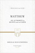 Matthew - All Authority on Heaven and Earth (Preaching The Word Series) Hardback