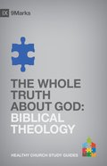 The Biblical Theology - Whole Truth About God (9marks Series) Paperback