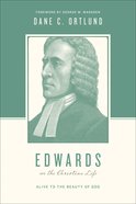 Edwards on the Christian Life - Alive to the Beauty of God (Theologians On The Christian Life Series) Paperback
