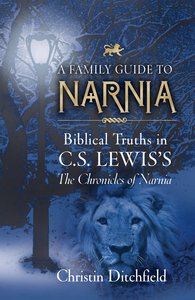 A Family Guide to Narnia: Biblical Truths in C S Lewiss the Chronicles of Narnia A Family Guide to Narnia: Biblical Truths in C S Lewiss the Chronicles of Narnia