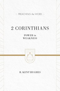 2 Corinthians - Power in Weakness (Preaching The Word Series) 2 Corinthians - Power in Weakness (Preaching The Word Series)