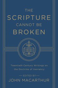 The Scripture Cannot Be Broken: Twentieth Century Writings on the Doctrine of Inerrancy The Scripture Cannot Be Broken: Twentieth Century Writings on the Doctrine of Inerrancy