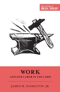 Work and Our Labor in the Lord (Short Studies In Biblical Theology Series) Work and Our Labor in the Lord (Short Studies In Biblical Theology Series)