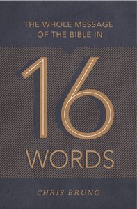 The Whole Message of the Bible in 16 Words The Whole Message of the Bible in 16 Words