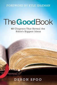The Good Book:40 Chapters That Reveal the Bibles Biggest Ideas The Good Book:40 Chapters That Reveal the Bibles Biggest Ideas
