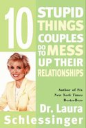 10 Stupid Things Couples Do to Mess Up Their Relationships eBook
