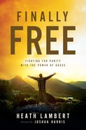 Finally Free: Fighting For Purity With the Power of Grace eBook