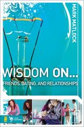 Wisdom on ... Friends, Dating, and Relationships (Wisdom On Series) eBook