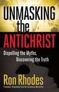 Unmasking the Antichrist: Dispelling the Myths, Discovering the Truth eBook