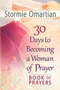 30 Days to Becoming a Woman of Prayer (Book Of Prayers Series) eBook