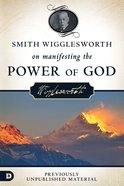 Smith Wigglesworth on Manifesting the Power of God eBook