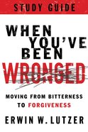 When You've Been Wronged: Moving From Bitterness to Forgiveness eBook