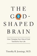 The God-Shaped Brain: How Changing Your View of God Transforms Your Life eBook