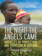 The Night the Angels Came: The Miracles of Protection and Provision in Burundi eBook