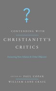 Contending With Christianity's Critics: Answering New Atheists and Other Objectors eBook