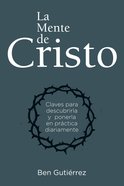 La Mente De Cristo (Spanish) (Spa) (Living Out The Mind Of Christ: Practical Keys To Discovering And Applying The Mind Of Christ) eBook