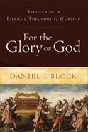For the Glory of God: Recovering a Biblical Theology of Worship eBook