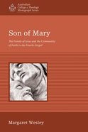 Son of Mary: The Family of Jesus and the Community of Faith in the Fourth Gospel (Australian College Of Theology Monograph Series) eBook