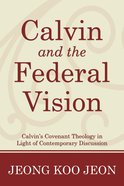 Calvin and the Federal Vision: Calvin's Covenant Theology in Light of Contemporary Discussion eBook