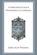 A Simplified Guide to Worshiping as Lutherans eBook