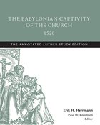 The Babylonian Captivity of the Church, 1520 (The Annotated Luther Series) eBook